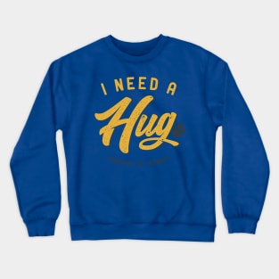 I Need a Hug ... e Amount of Money Crewneck Sweatshirt